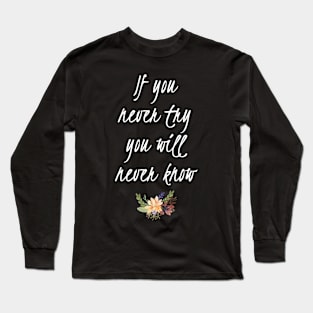 If You Never Try You Never Know Inspirational Quote Long Sleeve T-Shirt